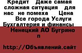 Кредит . Даже самая сложная ситуация - для нас  не помеха . › Цена ­ 90 - Все города Услуги » Бухгалтерия и финансы   . Ненецкий АО,Бугрино п.